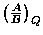 $\left(\frac{\lnot B}{\lnot A}\right)_Q$