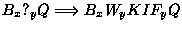 $\displaystyle B_x?_yQ \Longrightarrow B_xW_yKIF_yQ$