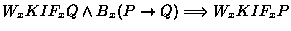 $\displaystyle W_xKIF_xQ \land B_x(P \to Q) \Longrightarrow W_xKIF_xP$