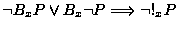 $\displaystyle \lnot B_xP \lor B_x \lnot P \Longrightarrow\lnot !_xP$