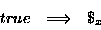 \begin{displaymath}\begin{array}{rcl}true & \Longrightarrow& \$_x\end{array}\end{displaymath}