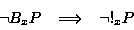 \begin{displaymath}\begin{array}{rcl}\lnot B_xP & \Longrightarrow& \lnot !_xP\end{array}\end{displaymath}