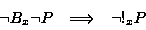 \begin{displaymath}\begin{array}{rcl}\lnot B_x \lnot P & \Longrightarrow& \lnot !_xP\end{array}\end{displaymath}