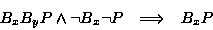 \begin{displaymath}\begin{array}{rcl}B_xB_yP \land \lnot B_x \lnot P & \Longrightarrow& B_xP\end{array}\end{displaymath}