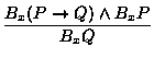 $\displaystyle \frac{B_x(P \to Q) \land B_xP}{B_xQ}$