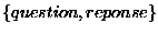 $\left\{ question, reponse \right\}$